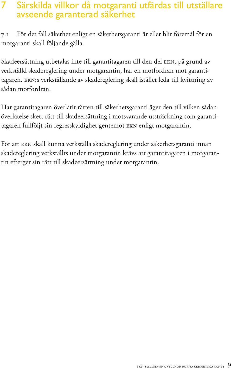 Skadeersättning utbetalas inte till garantitagaren till den del ekn, på grund av verkställd skadereglering under motgarantin, har en motfordran mot garantitagaren.