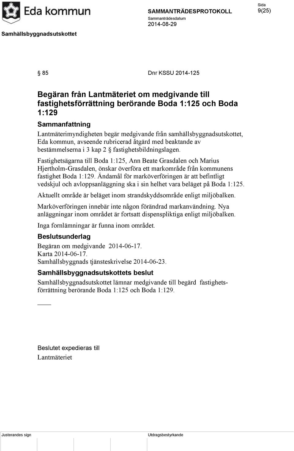 Fastighetsägarna till Boda 1:125, Ann Beate Grasdalen och Marius Hjertholm-Grasdalen, önskar överföra ett markområde från kommunens fastighet Boda 1:129.