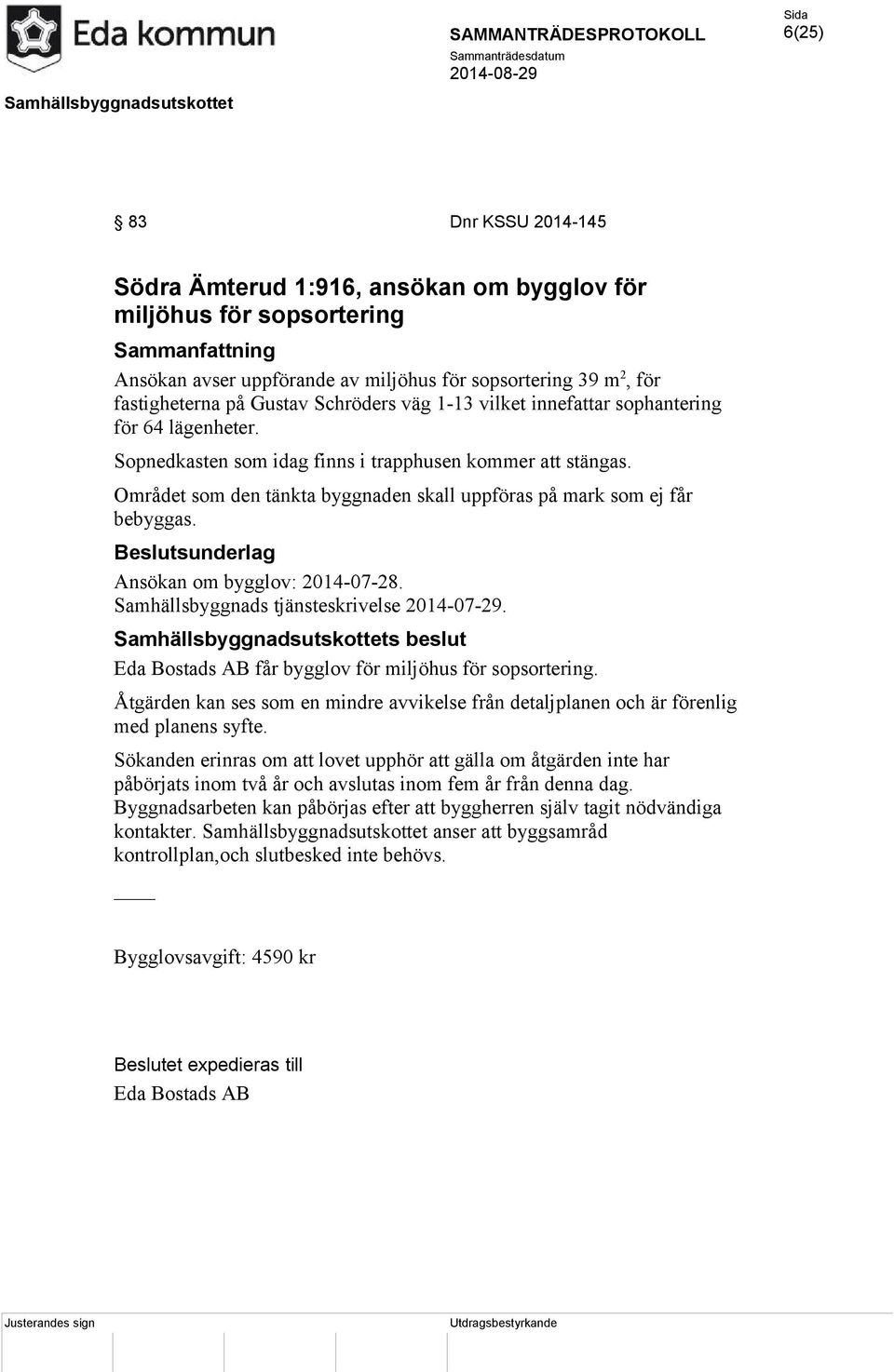 Ansökan om bygglov: 2014-07-28. Samhällsbyggnads tjänsteskrivelse 2014-07-29. Eda Bostads AB får bygglov för miljöhus för sopsortering.