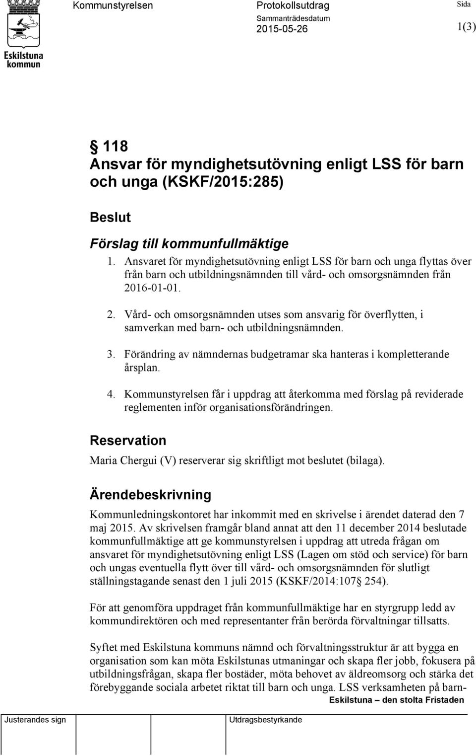16-01-01. 2. Vård- och omsorgsnämnden utses som ansvarig för överflytten, i samverkan med barn- och utbildningsnämnden. 3. Förändring av nämndernas budgetramar ska hanteras i kompletterande årsplan.