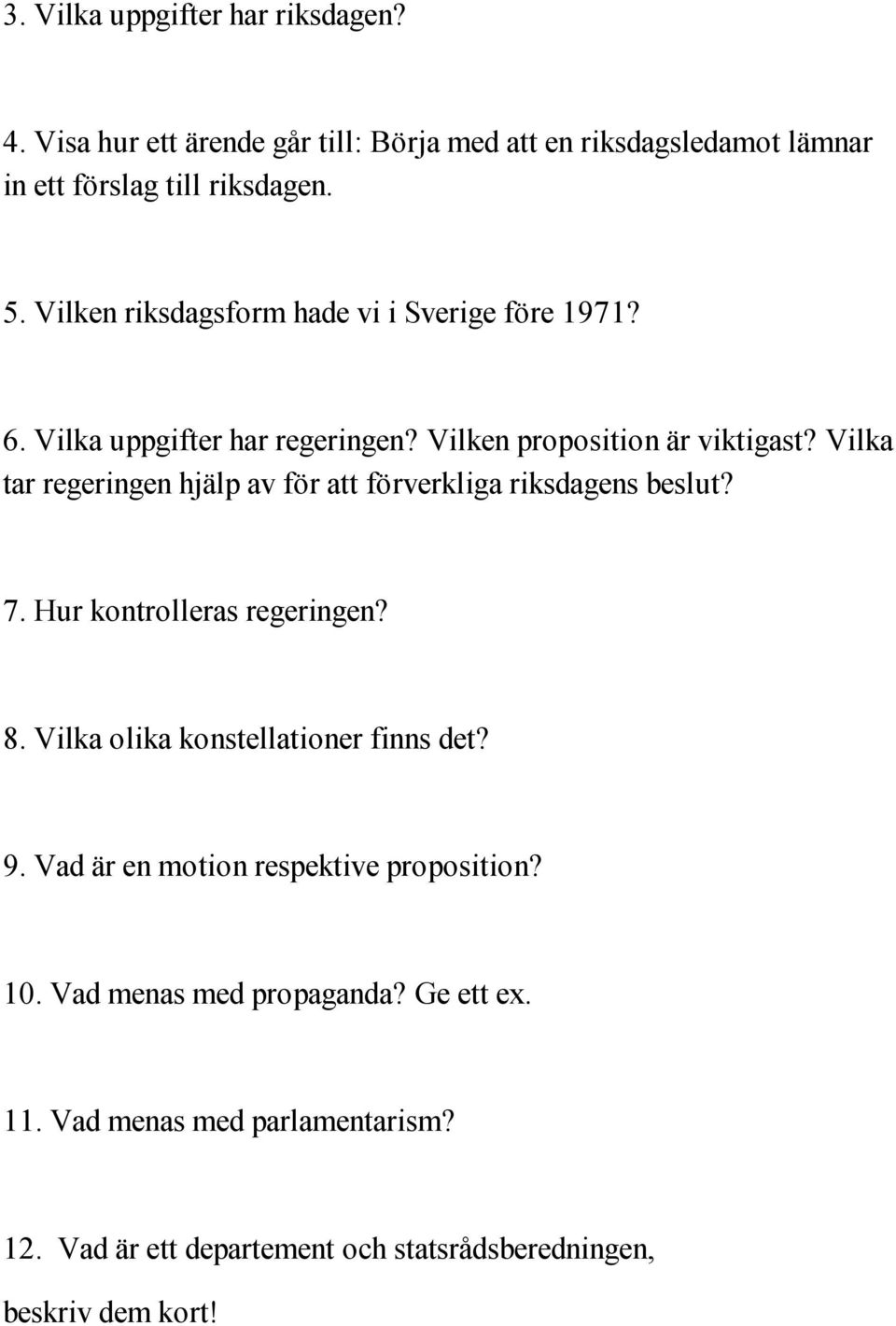 Vilka tar regeringen hjälp av för att förverkliga riksdagens beslut? 7. Hur kontrolleras regeringen? 8. Vilka olika konstellationer finns det? 9.