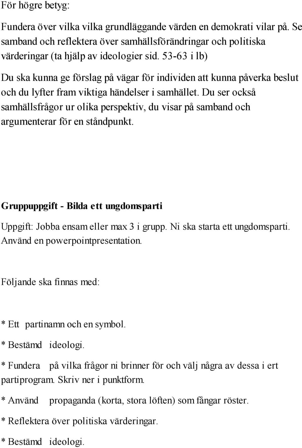 Du ser också samhällsfrågor ur olika perspektiv, du visar på samband och argumenterar för en ståndpunkt. Gruppuppgift - Bilda ett ungdomsparti Uppgift: Jobba ensam eller max 3 i grupp.