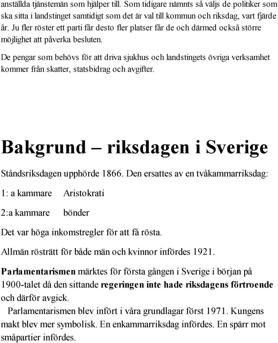 De pengar som behövs för att driva sjukhus och landstingets övriga verksamhet kommer från skatter, statsbidrag och avgifter. Bakgrund riksdagen i Sverige Ståndsriksdagen upphörde 1866.