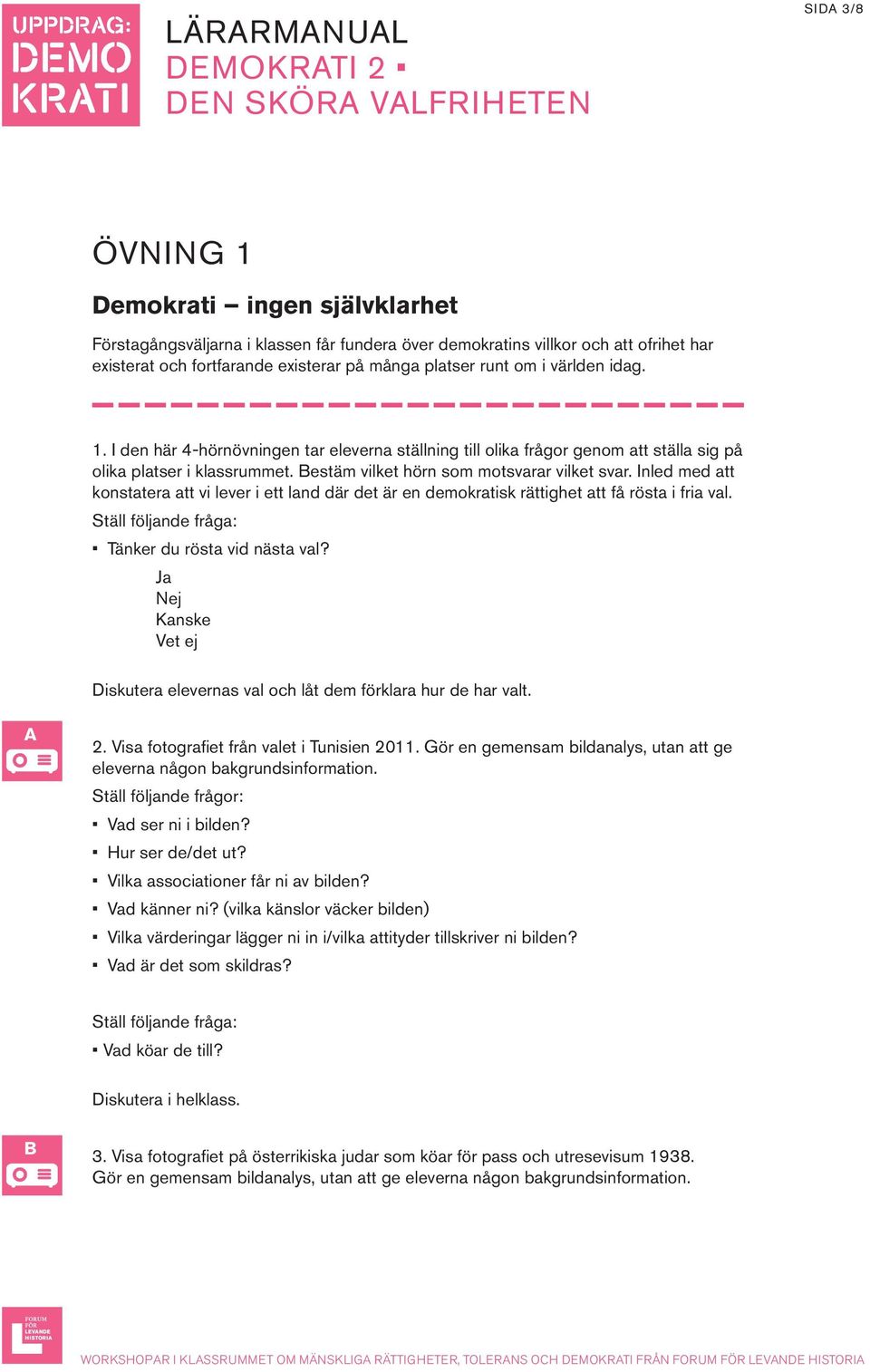 Inled med att konstatera att vi lever i ett land där det är en demokratisk rättighet att få rösta i fria val. Tänker du rösta vid nästa val?