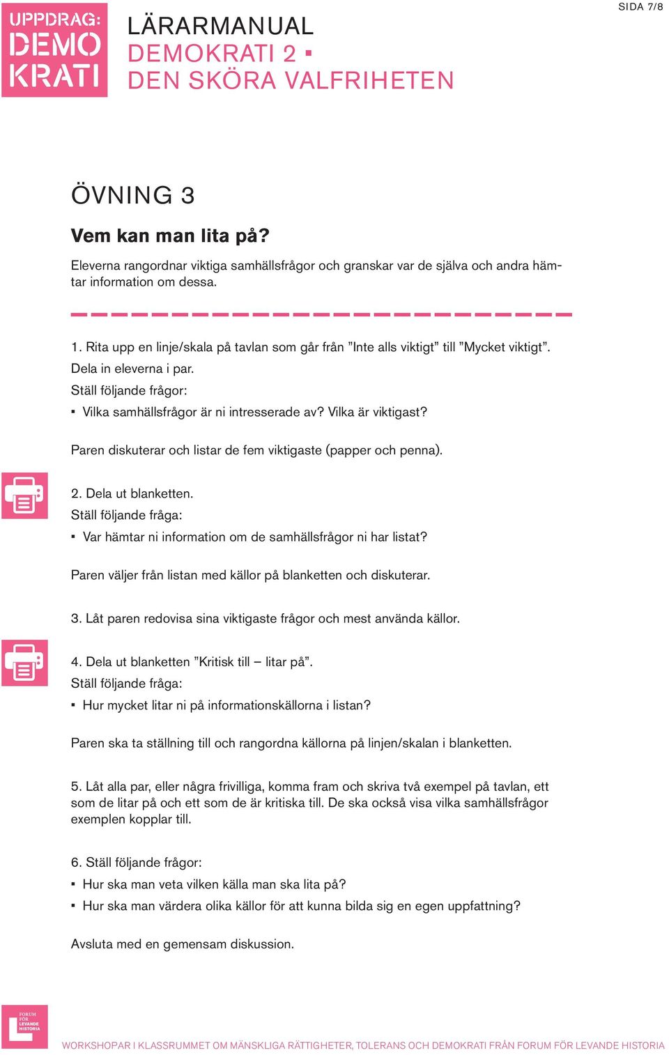 Paren diskuterar och listar de fem viktigaste (papper och penna). 2. Dela ut blanketten. Var hämtar ni information om de samhällsfrågor ni har listat?