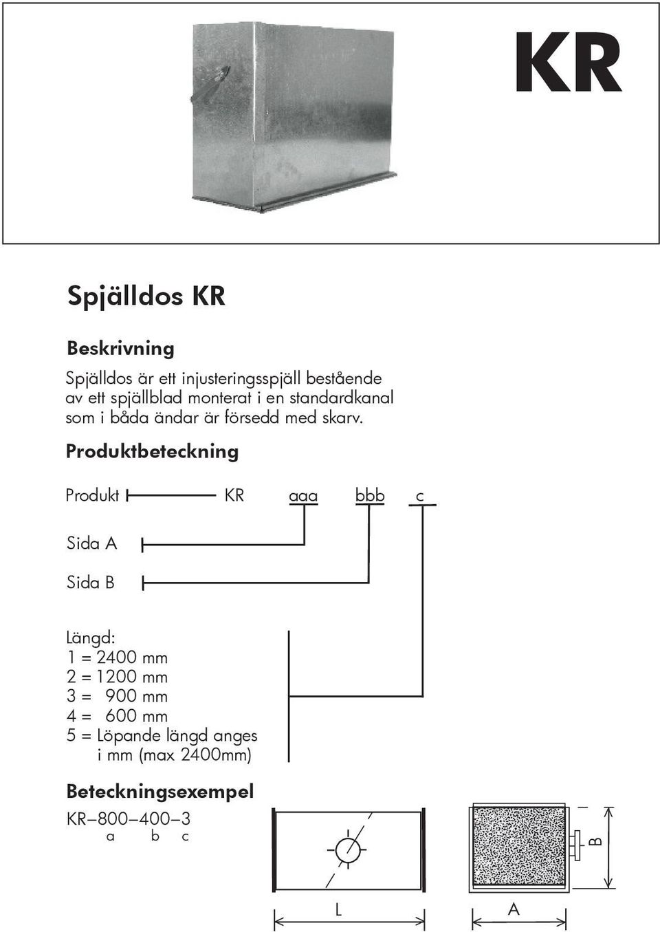 Produkteteckning Produkt KR c Sid A Sid B Längd: 1 = 2400 mm 2 = 1200 mm 3