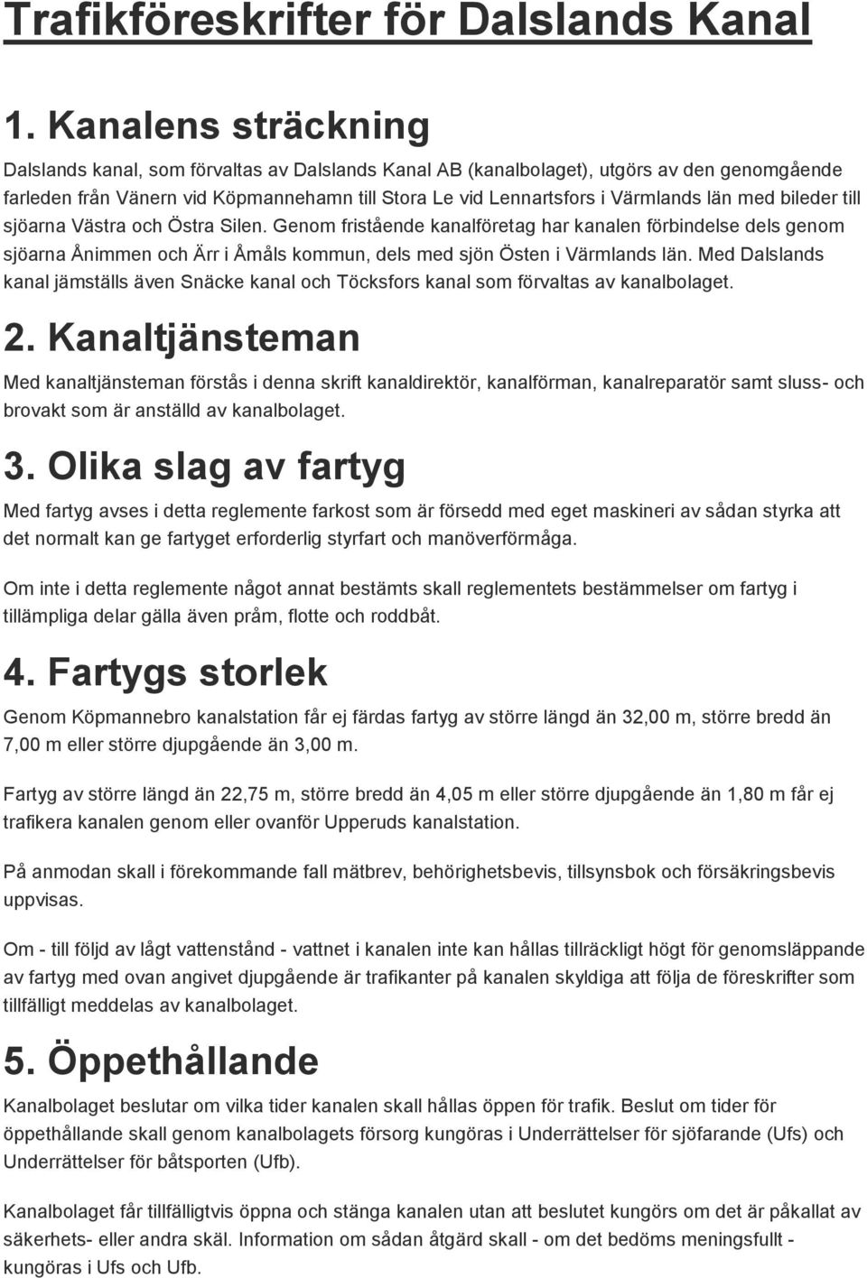 med bileder till sjöarna Västra och Östra Silen. Genom fristående kanalföretag har kanalen förbindelse dels genom sjöarna Ånimmen och Ärr i Åmåls kommun, dels med sjön Östen i Värmlands län.