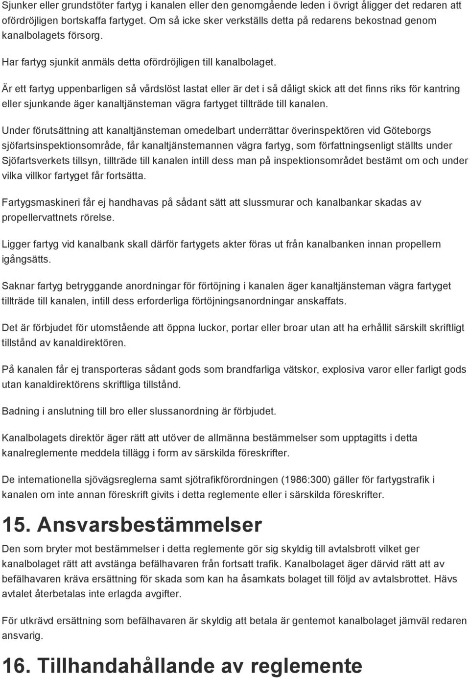 Är ett fartyg uppenbarligen så vårdslöst lastat eller är det i så dåligt skick att det finns riks för kantring eller sjunkande äger kanaltjänsteman vägra fartyget tillträde till kanalen.