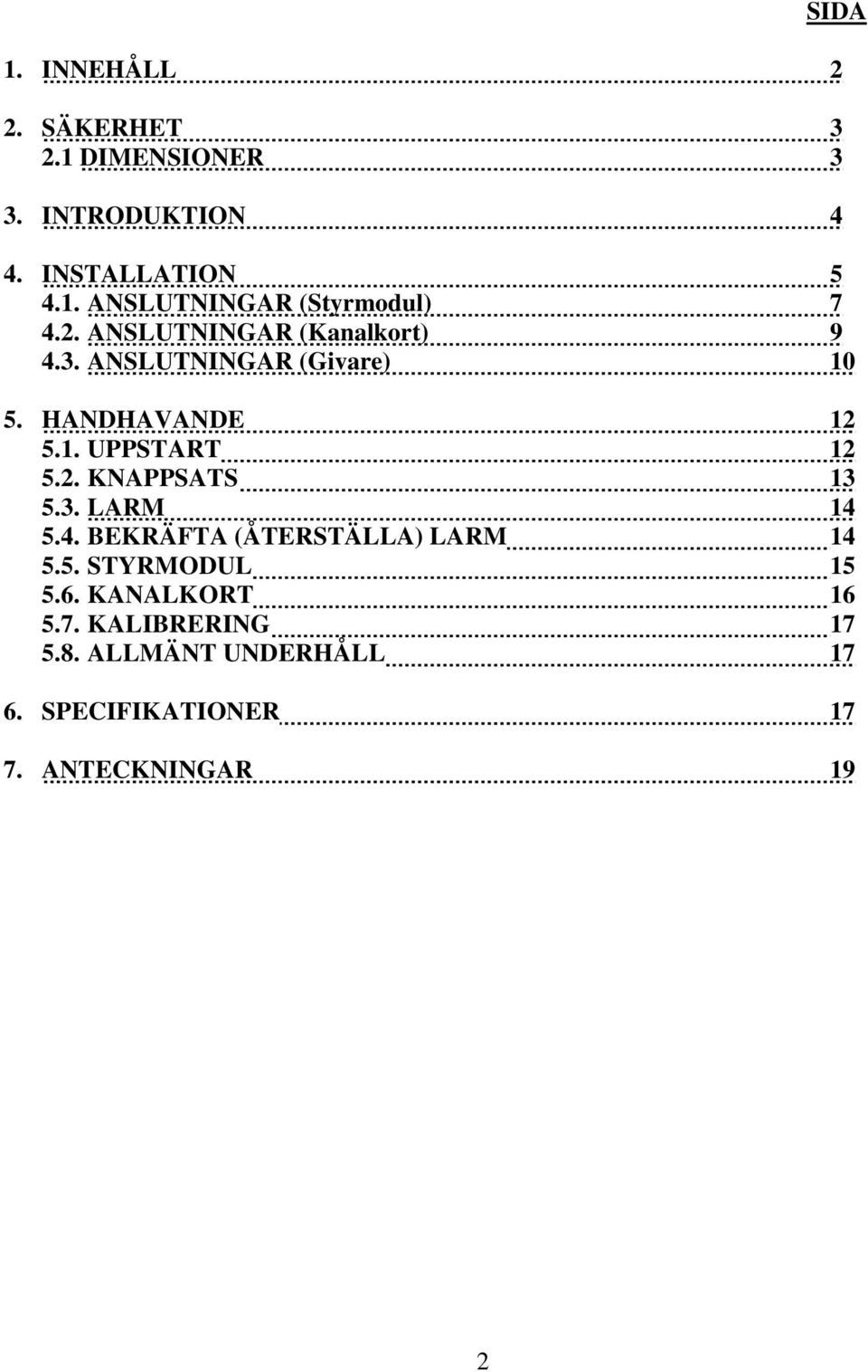 3. LARM 14 5.4. BEKRÄFTA (ÅTERSTÄLLA) LARM 14 5.5. STYRMODUL 15 5.6. KANALKORT 16 5.7.