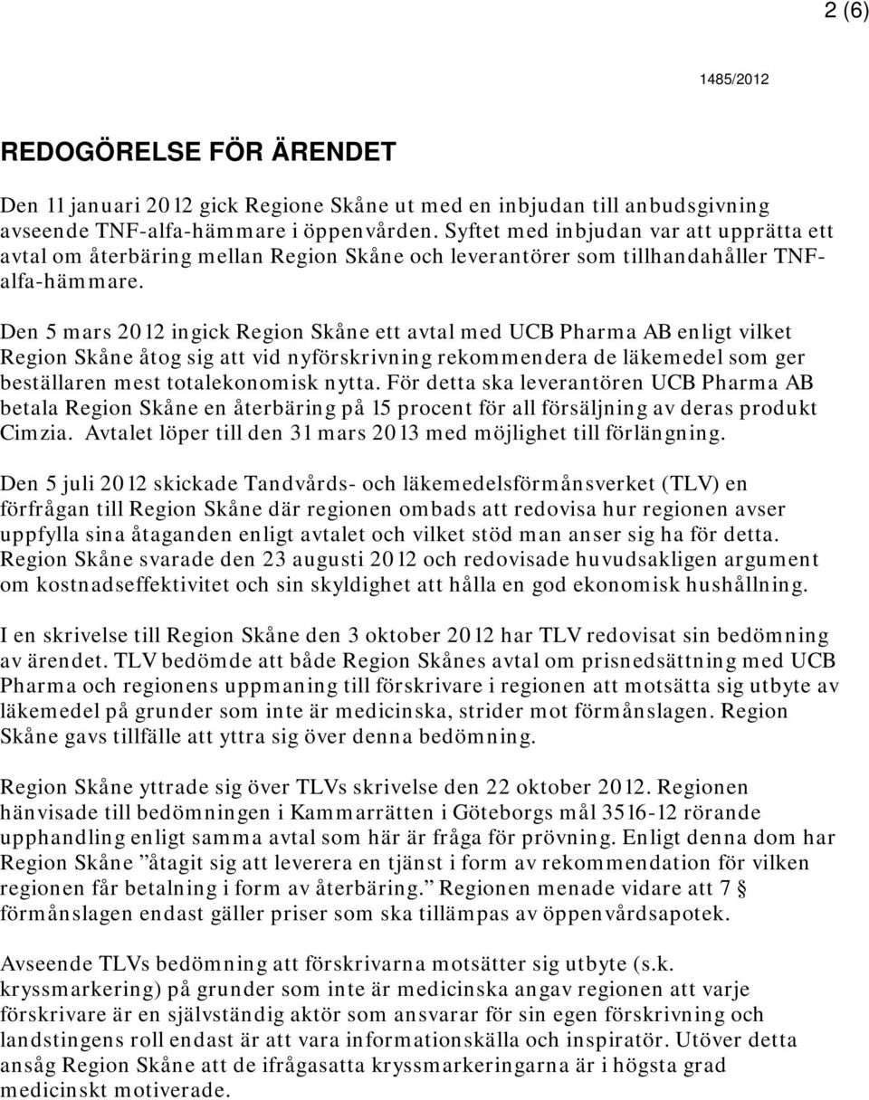 Den 5 mars 2012 ingick Region Skåne ett avtal med UCB Pharma AB enligt vilket Region Skåne åtog sig att vid nyförskrivning rekommendera de läkemedel som ger beställaren mest totalekonomisk nytta.