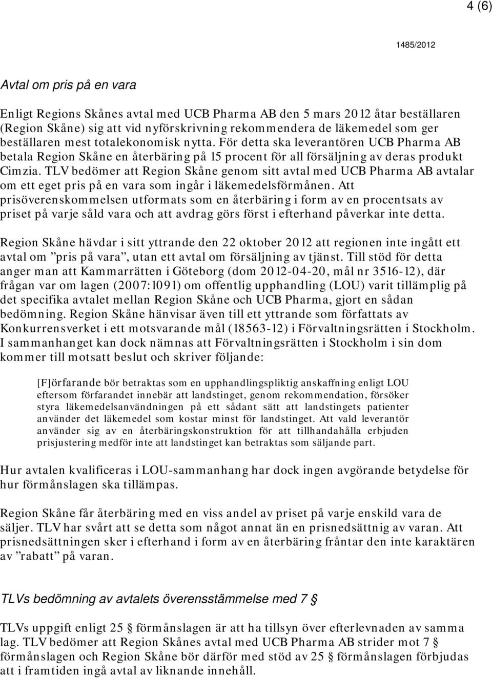 TLV bedömer att Region Skåne genom sitt avtal med UCB Pharma AB avtalar om ett eget pris på en vara som ingår i läkemedelsförmånen.