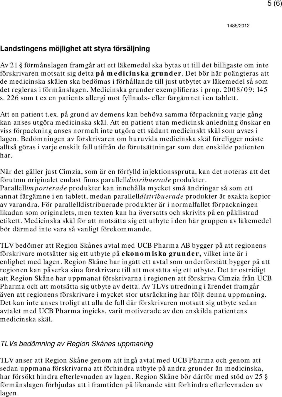 226 som t ex en patients allergi mot fyllnads- eller färgämnet i en tablett. Att en patient t.ex. på grund av demens kan behöva samma förpackning varje gång kan anses utgöra medicinska skäl.