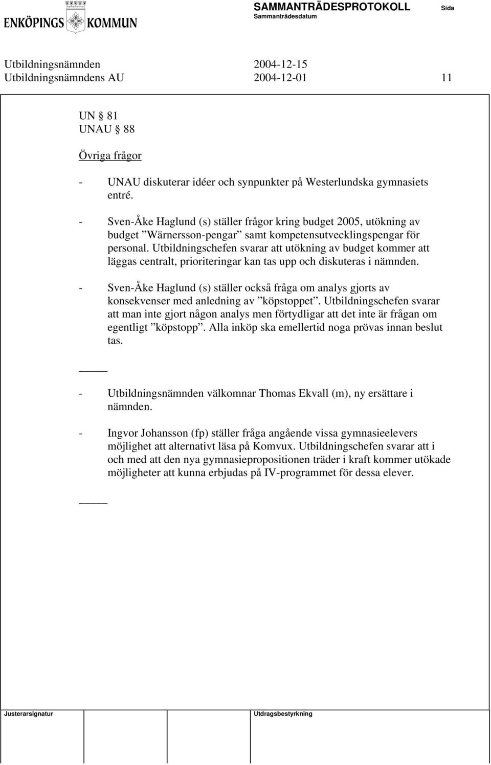 Utbildningschefen svarar utökning av budget kommer läggas centralt, prioriteringar kan tas upp och diskuteras i nämnden.