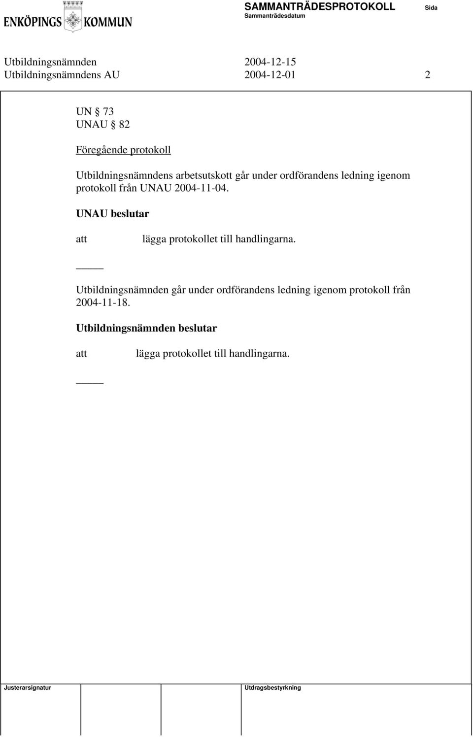 UNAU 2004-11-04. UNAU beslutar lägga protokollet till handlingarna.