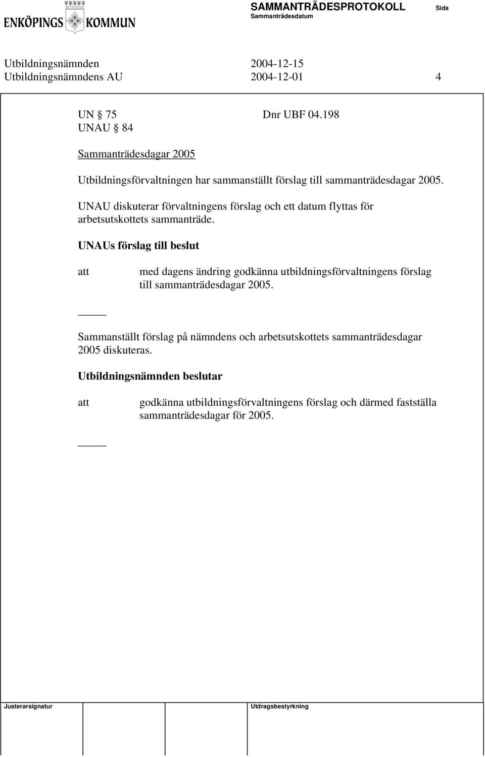 UNAU diskuterar förvaltningens förslag och ett datum flyttas för arbetsutskottets sammanträde.