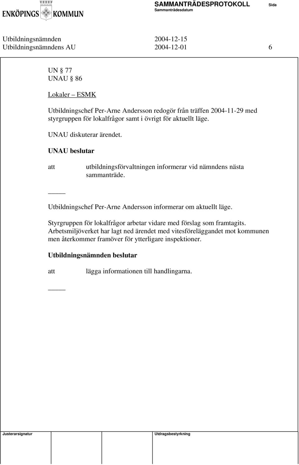 Utbildningschef Per-Arne Andersson informerar om aktuellt läge. Styrgruppen för lokalfrågor arbetar vidare med förslag som framtagits.