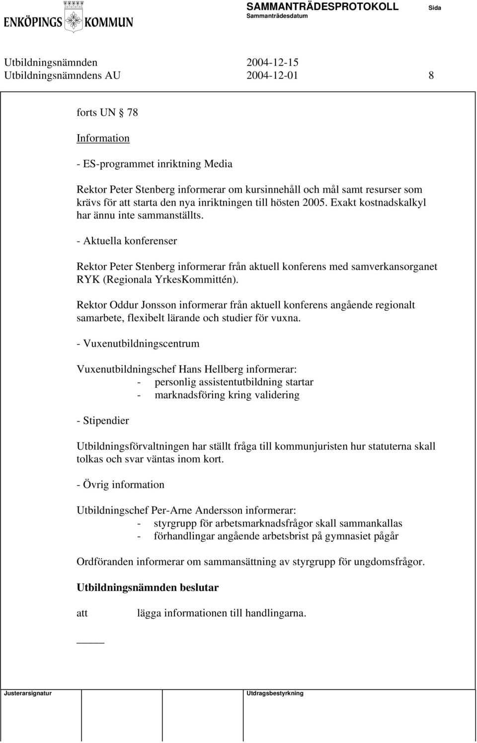 - Aktuella konferenser Rektor Peter Stenberg informerar från aktuell konferens med samverkansorganet RYK (Regionala YrkesKommittén).