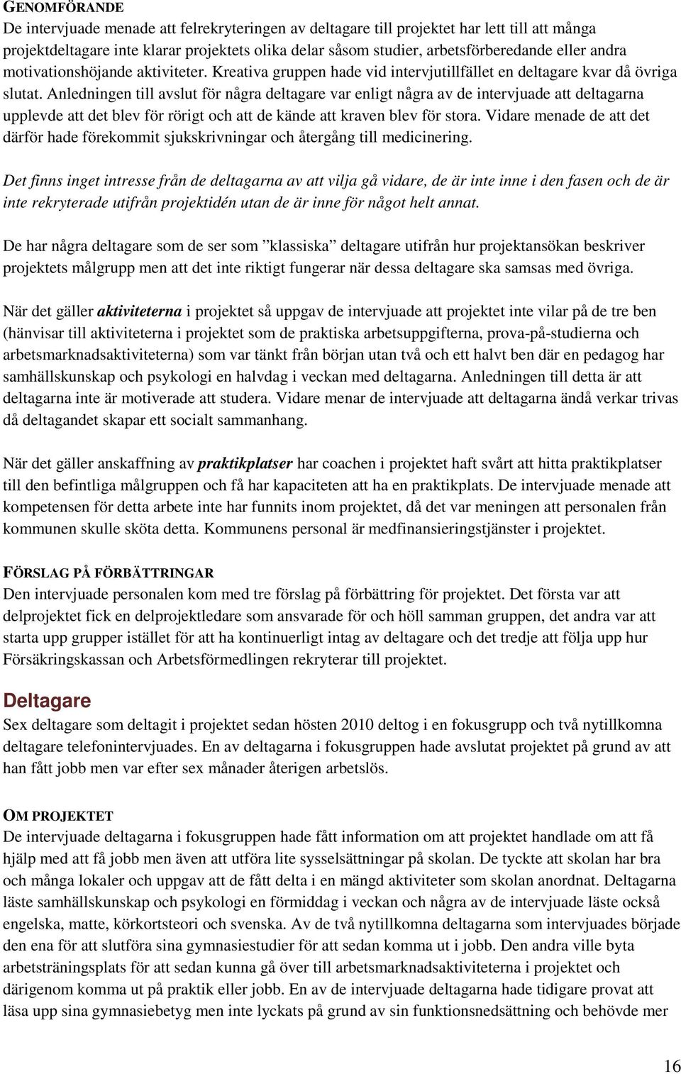 Anledningen till avslut för några deltagare var enligt några av de intervjuade att deltagarna upplevde att det blev för rörigt och att de kände att kraven blev för stora.