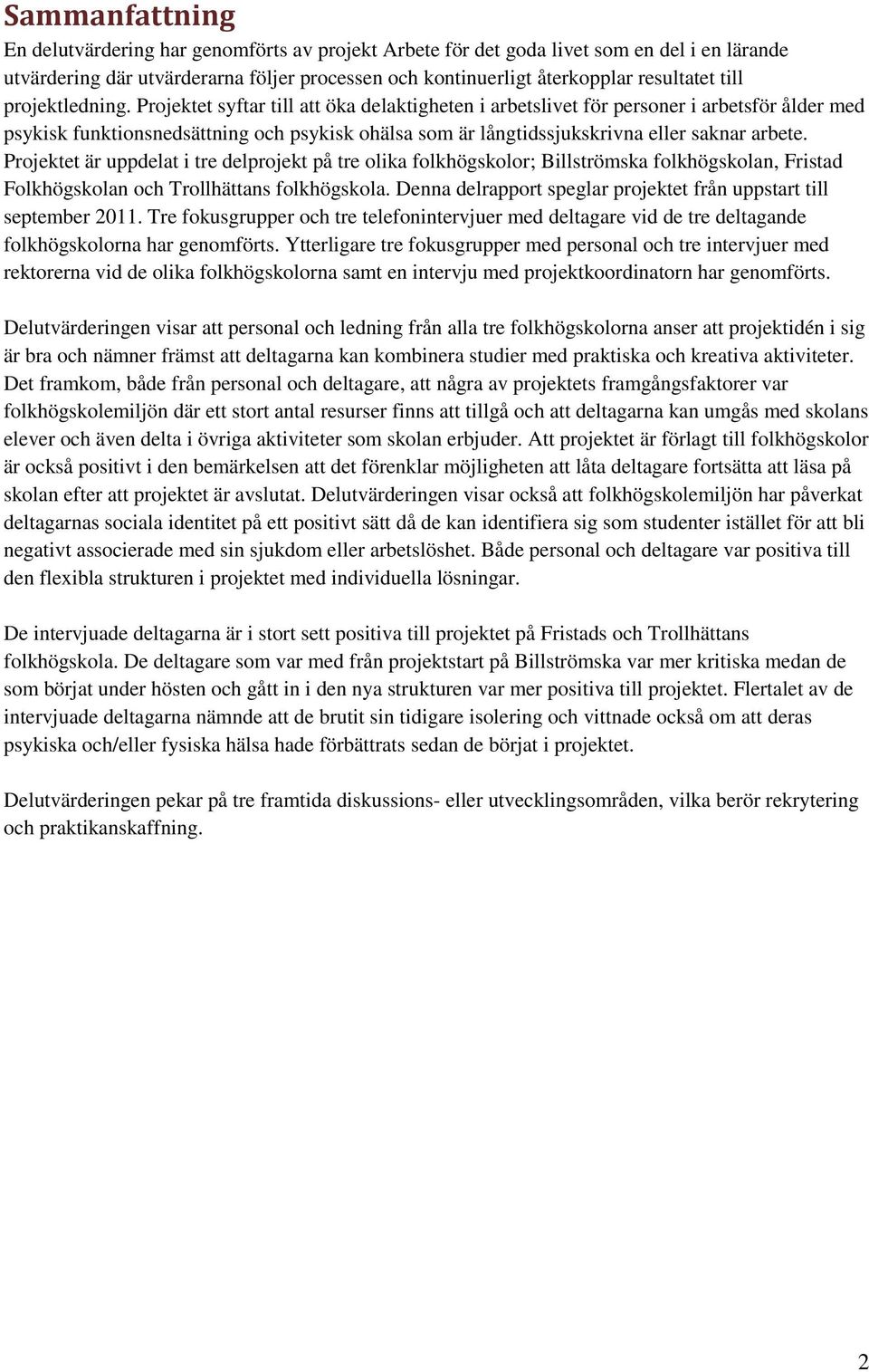 Projektet syftar till att öka delaktigheten i arbetslivet för personer i arbetsför ålder med psykisk funktionsnedsättning och psykisk ohälsa som är långtidssjukskrivna eller saknar arbete.
