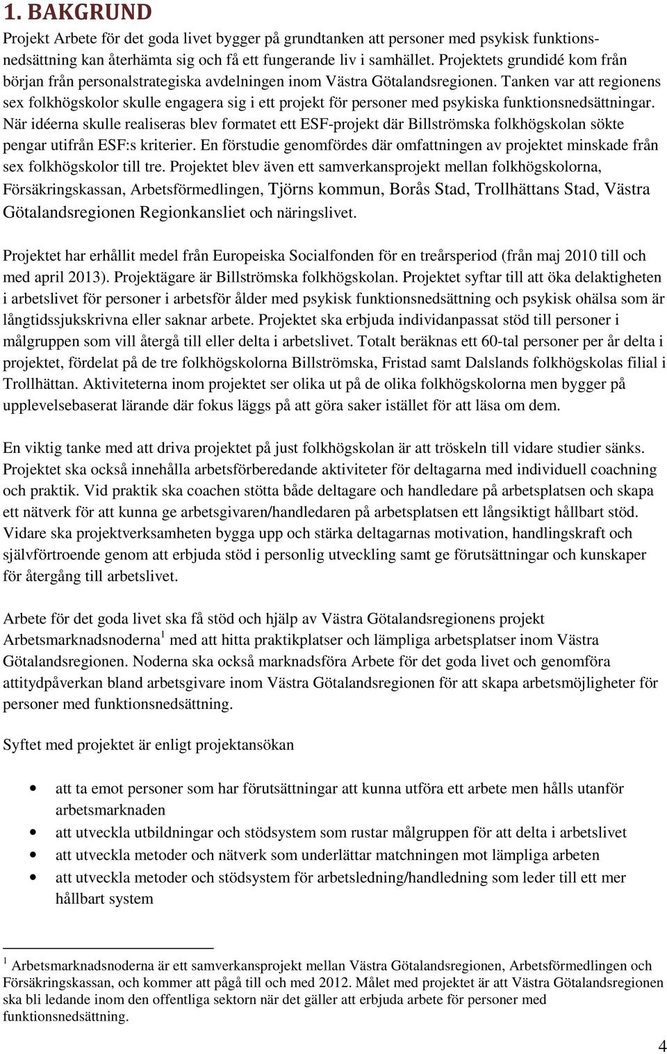Tanken var att regionens sex folkhögskolor skulle engagera sig i ett projekt för personer med psykiska funktionsnedsättningar.