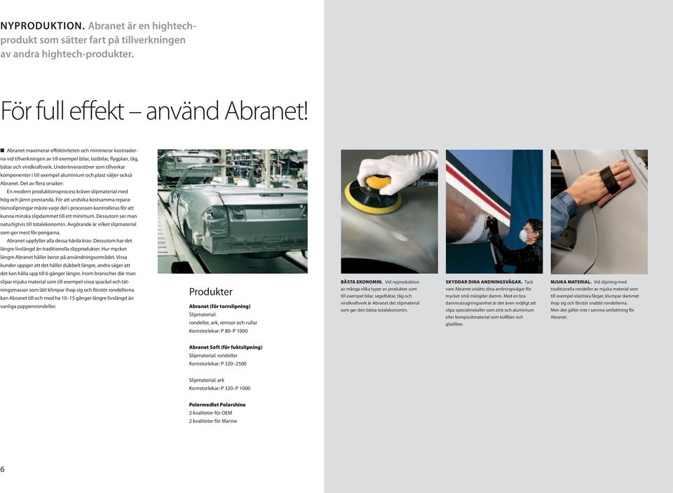 Underleverantörer som tillverkar komponenter i till exempel aluminium och plast väljer också Abranet. Det av flera orsaker: En modern produktionsprocess kräver slipmaterial med hög och jämn prestanda.