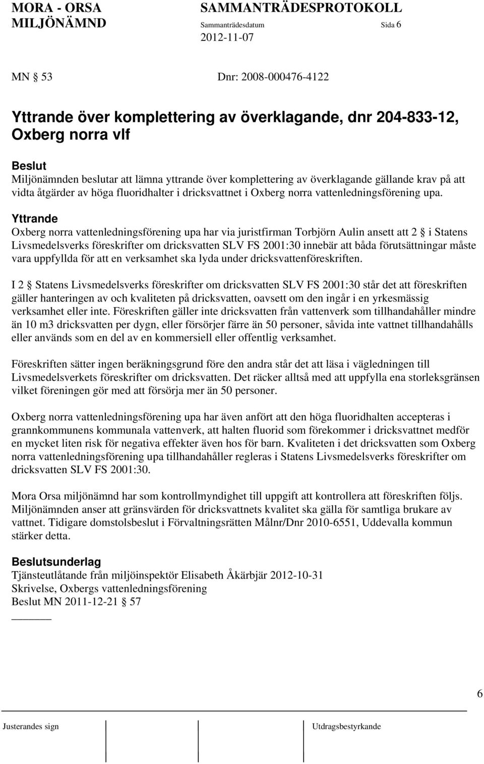 Yttrande Oxberg norra vattenledningsförening upa har via juristfirman Torbjörn Aulin ansett att 2 i Statens Livsmedelsverks föreskrifter om dricksvatten SLV FS 2001:30 innebär att båda