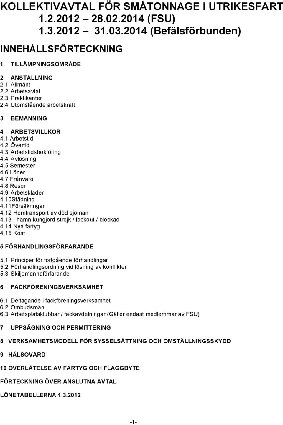 10Städning 4.11Försäkringar 4.12 Hemtransport av död sjöman 4.13 I hamn kungjord strejk / lockout / blockad 4.14 Nya fartyg 4,15 Kost 5 FÖRHANDLINGSFÖRFARANDE 5.