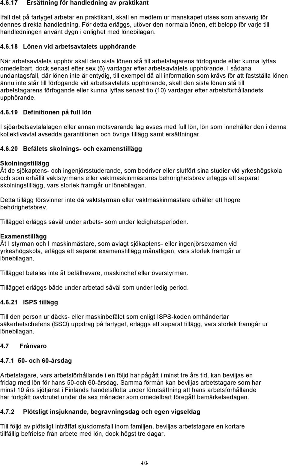 18 Lönen vid arbetsavtalets upphörande När arbetsavtalets upphör skall den sista lönen stå till arbetstagarens förfogande eller kunna lyftas omedelbart, dock senast efter sex (6) vardagar efter