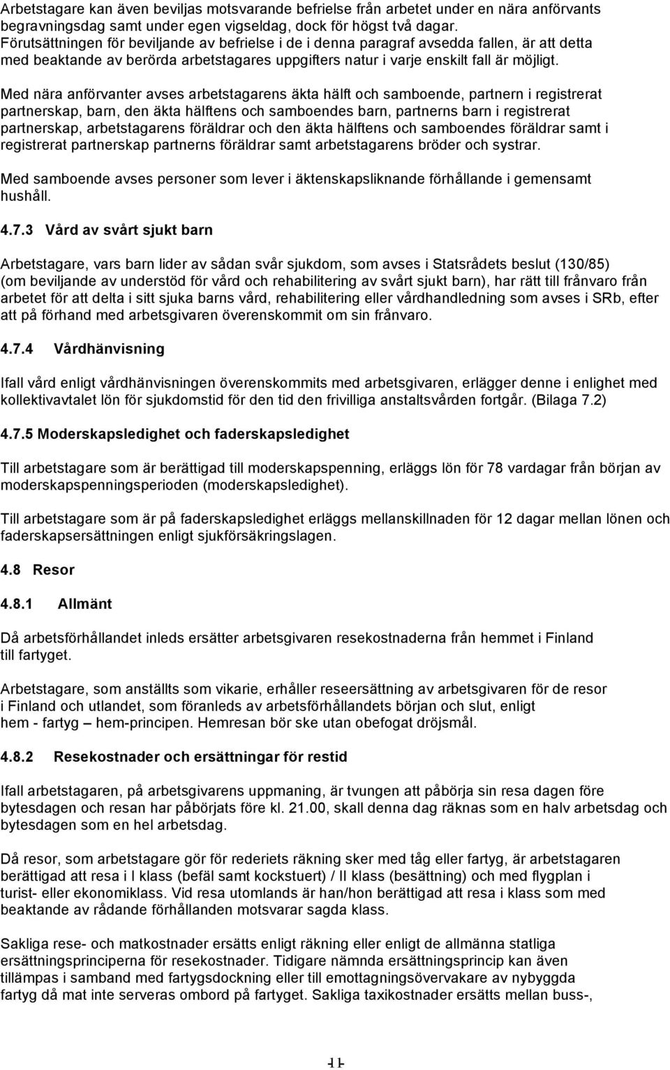 Med nära anförvanter avses arbetstagarens äkta hälft och samboende, partnern i registrerat partnerskap, barn, den äkta hälftens och samboendes barn, partnerns barn i registrerat partnerskap,