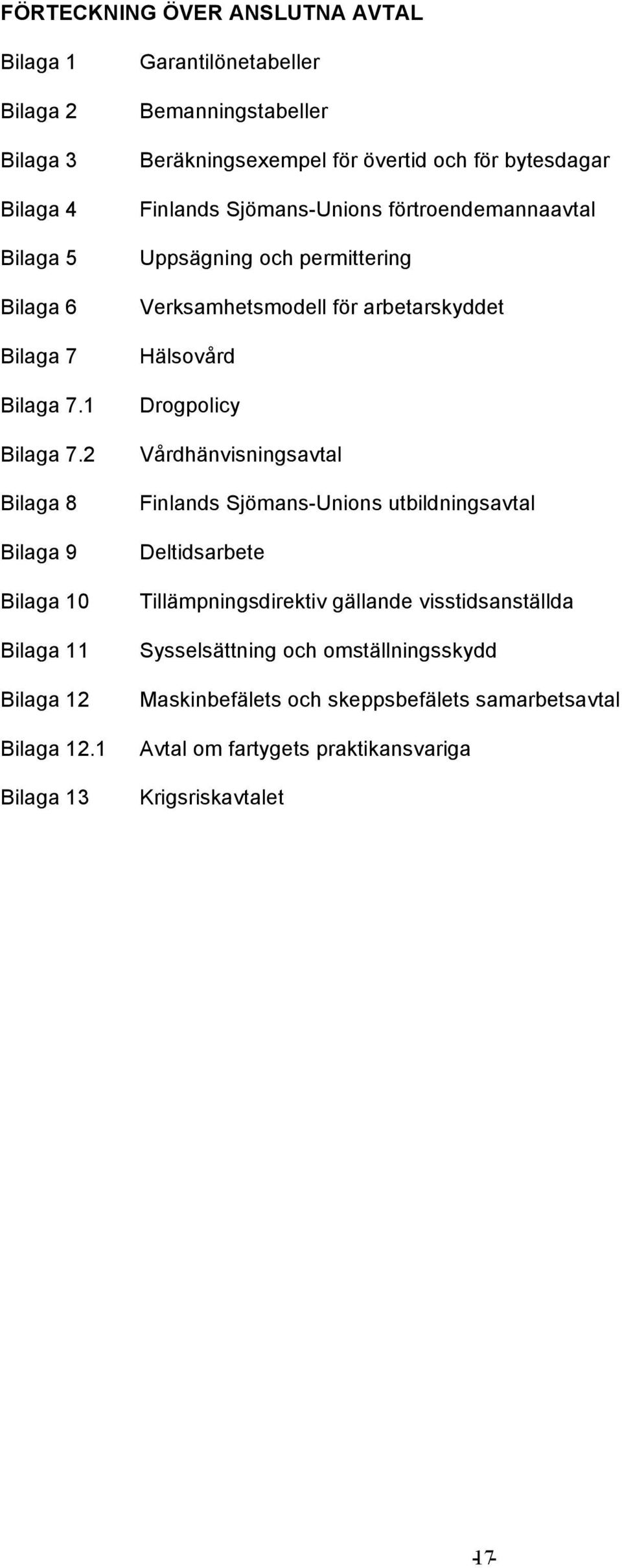 1 Bilaga 13 Garantilönetabeller Bemanningstabeller Beräkningsexempel för övertid och för bytesdagar Finlands Sjömans-Unions förtroendemannaavtal Uppsägning och