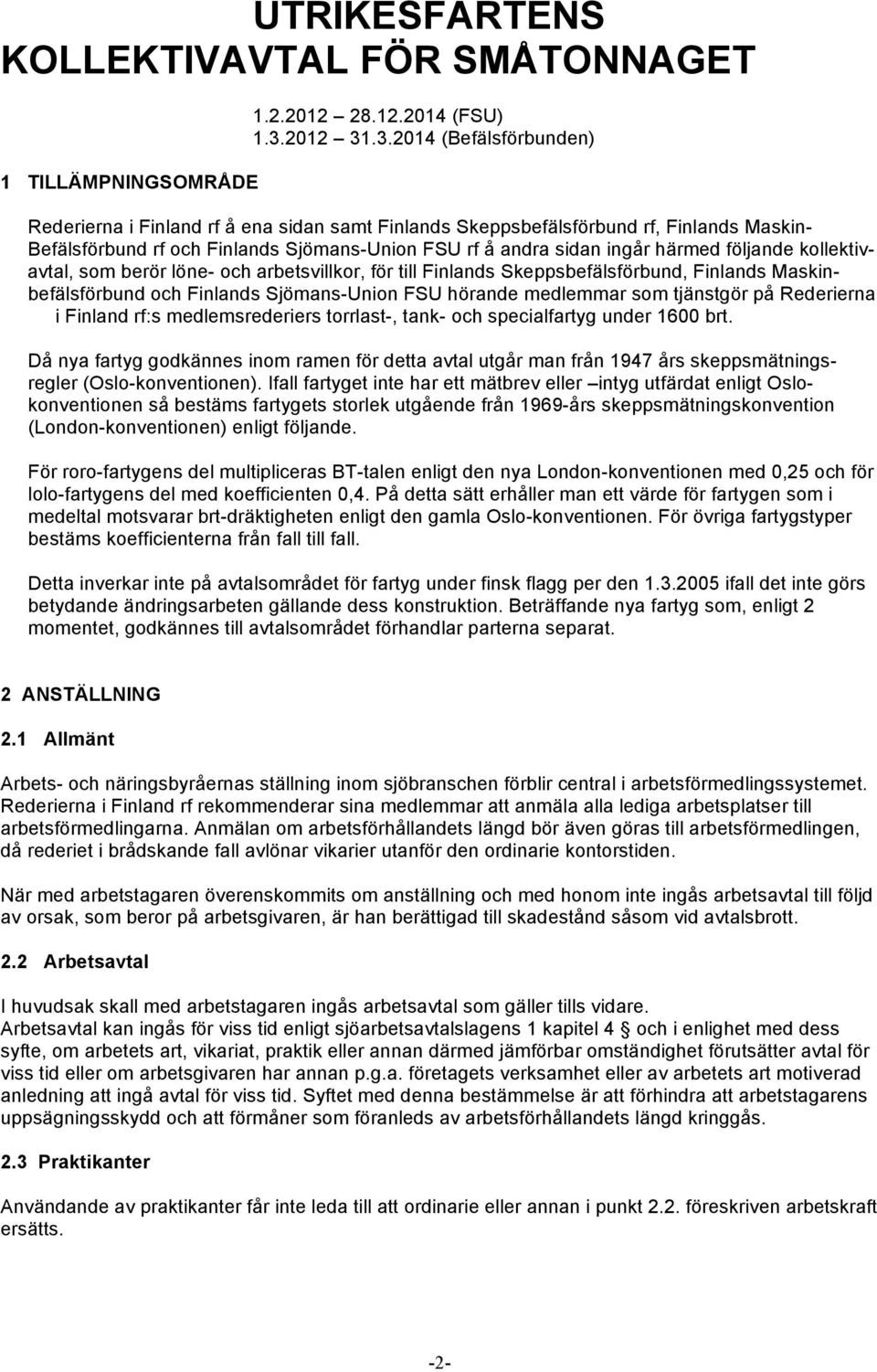 .3.2014 (Befälsförbunden) Rederierna i Finland rf å ena sidan samt Finlands Skeppsbefälsförbund rf, Finlands Maskin- Befälsförbund rf och Finlands Sjömans-Union FSU rf å andra sidan ingår härmed