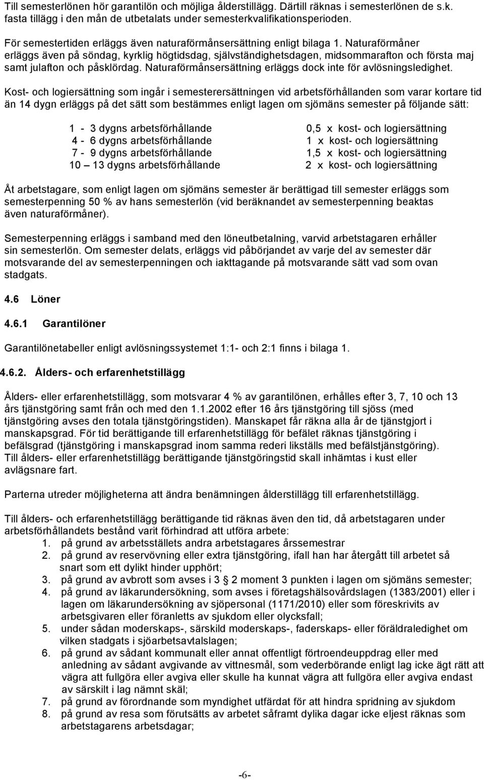 Naturaförmåner erläggs även på söndag, kyrklig högtidsdag, självständighetsdagen, midsommarafton och första maj samt julafton och påsklördag.