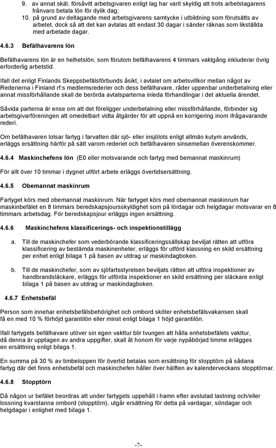 3 Befälhavarens lön Befälhavarens lön är en helhetslön, som förutom befälhavarens 4 timmars vaktgång inkluderar övrig erforderlig arbetstid.
