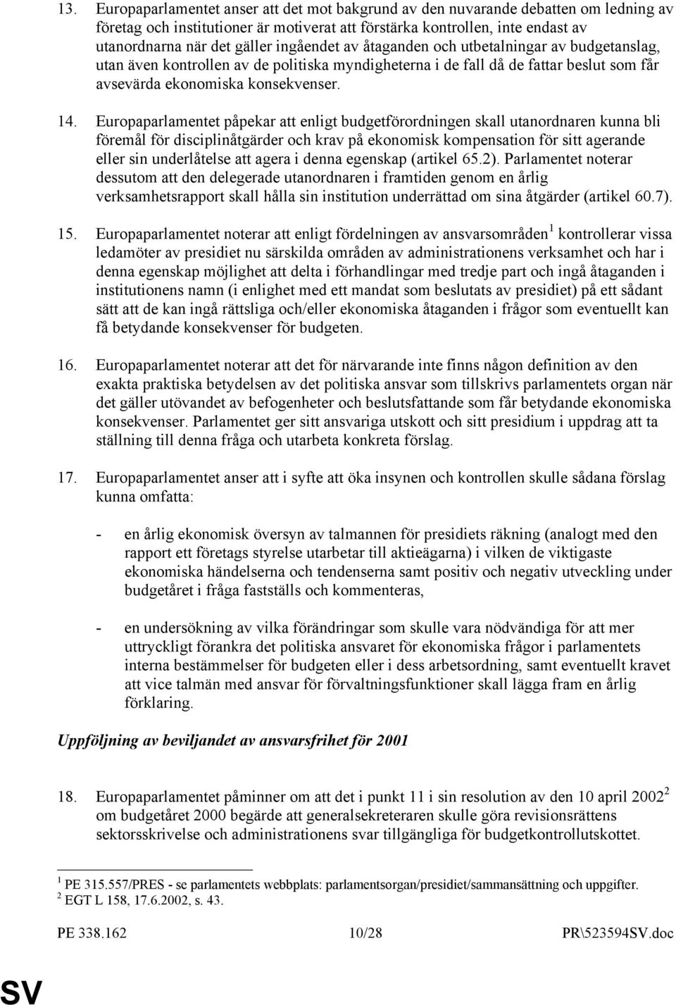 Europaparlamentet påpekar att enligt budgetförordningen skall utanordnaren kunna bli föremål för disciplinåtgärder och krav på ekonomisk kompensation för sitt agerande eller sin underlåtelse att