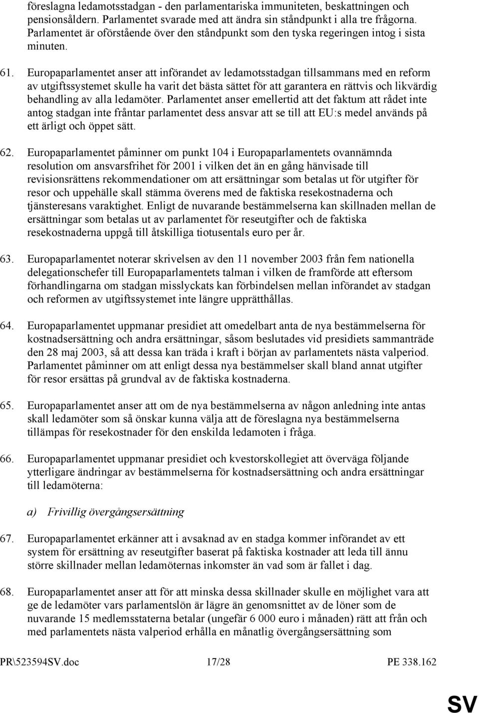 Europaparlamentet anser att införandet av ledamotsstadgan tillsammans med en reform av utgiftssystemet skulle ha varit det bästa sättet för att garantera en rättvis och likvärdig behandling av alla