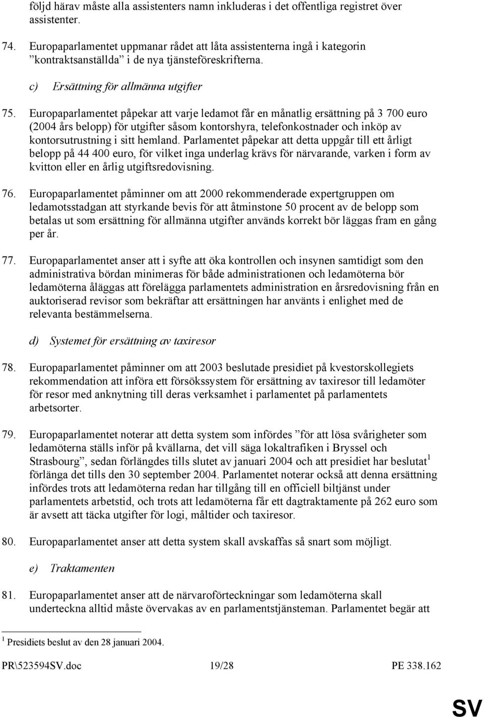 Europaparlamentet påpekar att varje ledamot får en månatlig ersättning på 3 700 euro (2004 års belopp) för utgifter såsom kontorshyra, telefonkostnader och inköp av kontorsutrustning i sitt hemland.