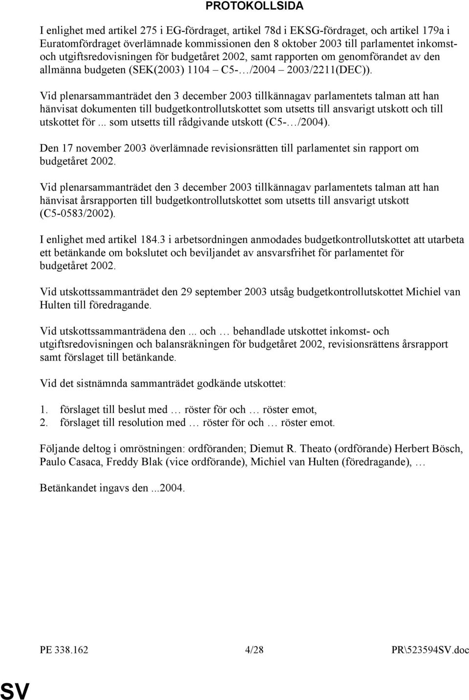 Vid plenarsammanträdet den 3 december 2003 tillkännagav parlamentets talman att han hänvisat dokumenten till budgetkontrollutskottet som utsetts till ansvarigt utskott och till utskottet för.