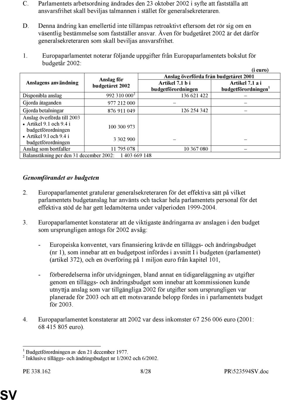 Även för budgetåret 2002 är det därför generalsekreteraren som skall beviljas ansvarsfrihet. 1.