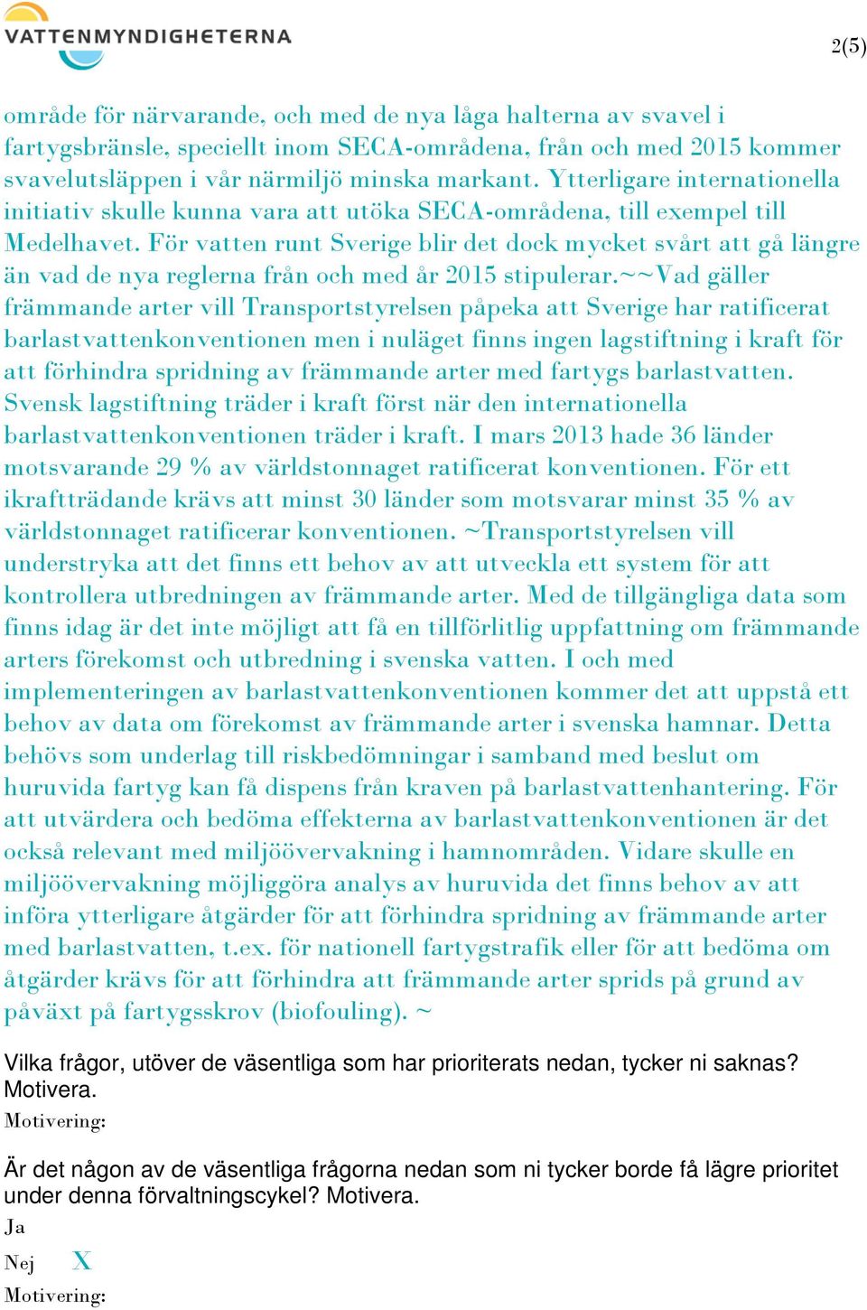 För vatten runt Sverige blir det dock mycket svårt att gå längre än vad de nya reglerna från och med år 2015 stipulerar.