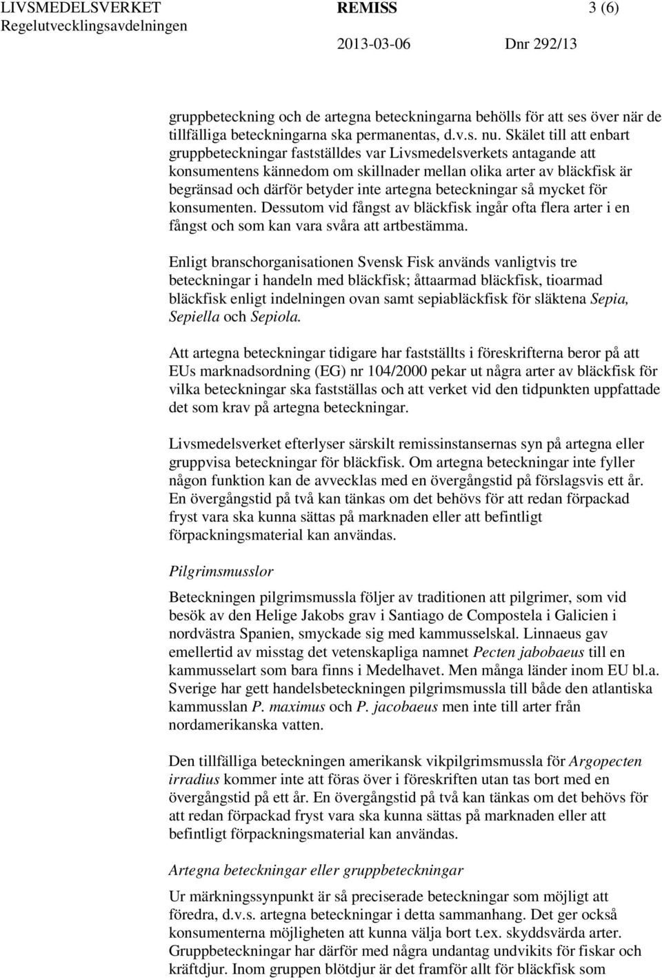 artegna beteckningar så mycket för konsumenten. Dessutom vid fångst av bläckfisk ingår ofta flera arter i en fångst och som kan vara svåra att artbestämma.