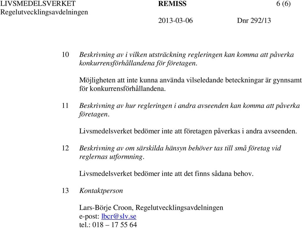 11 Beskrivning av hur regleringen i andra avseenden kan komma att påverka företagen. Livsmedelsverket bedömer inte att företagen påverkas i andra avseenden.