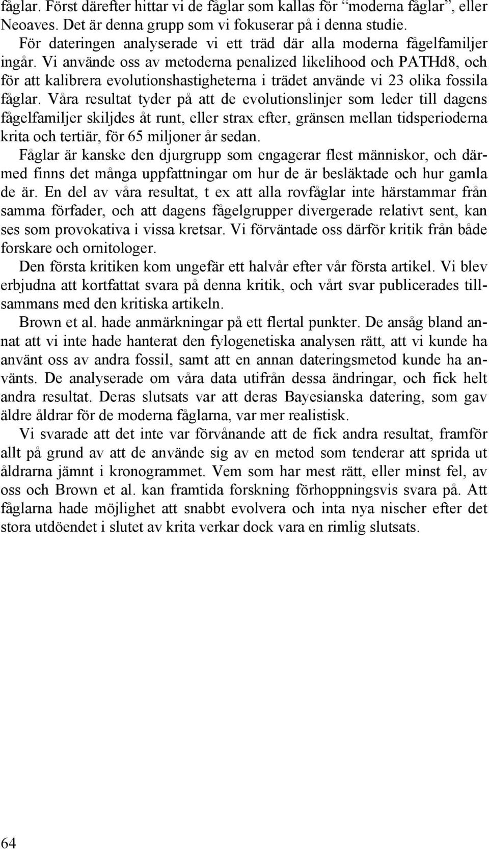 Vi använde oss av metoderna penalized likelihood och PATHd8, och för att kalibrera evolutionshastigheterna i trädet använde vi 23 olika fossila fåglar.