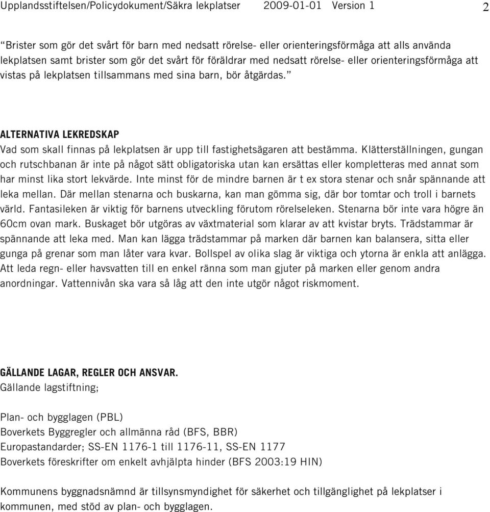 ALTERNATIVA LEKREDSKAP Vad som skall finnas på lekplatsen är upp till fastighetsägaren att bestämma.