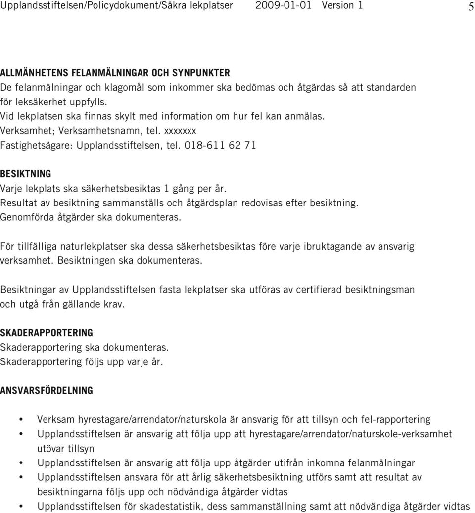 018-611 62 71 BESIKTNING Varje lekplats ska säkerhetsbesiktas 1 gång per år. Resultat av besiktning sammanställs och åtgärdsplan redovisas efter besiktning. Genomförda åtgärder ska dokumenteras.