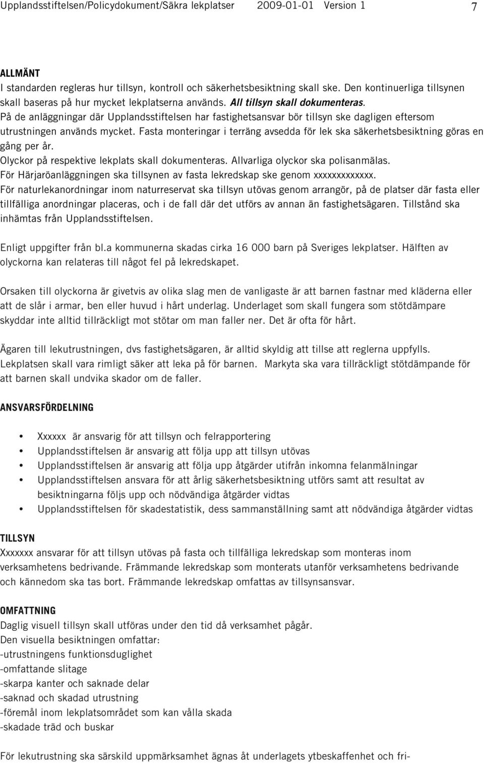 På de anläggningar där Upplandsstiftelsen har fastighetsansvar bör tillsyn ske dagligen eftersom utrustningen används mycket.