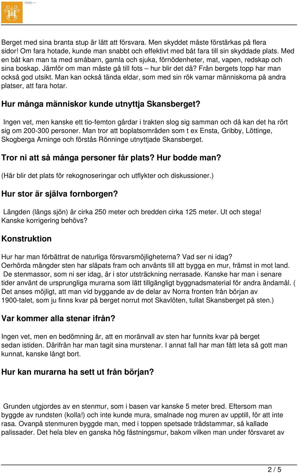 Man kan också tända eldar, som med sin rök varnar människorna på andra platser, att fara hotar. Hur många människor kunde utnyttja Skansberget?