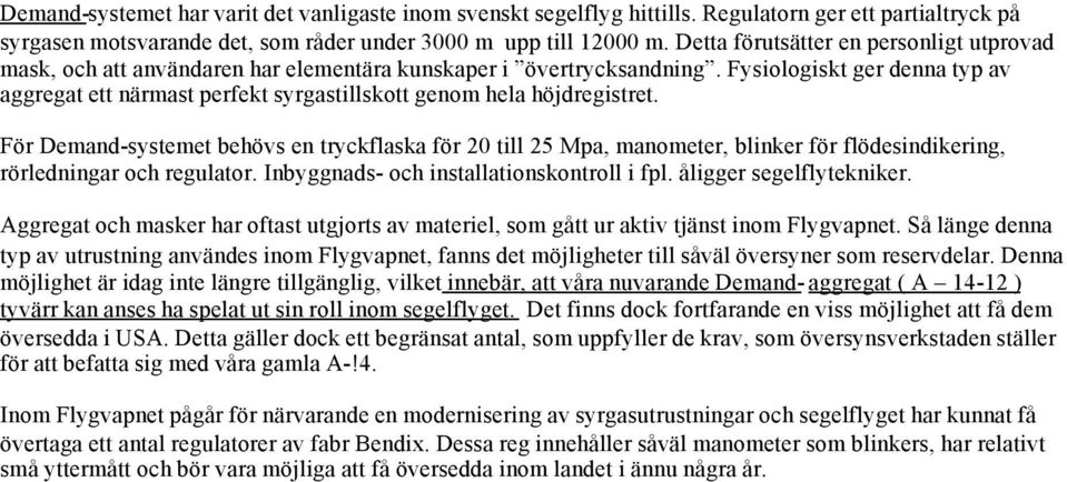 Fysiologiskt ger denna typ av aggregat ett närmast perfekt syrgastillskott genom hela höjdregistret.