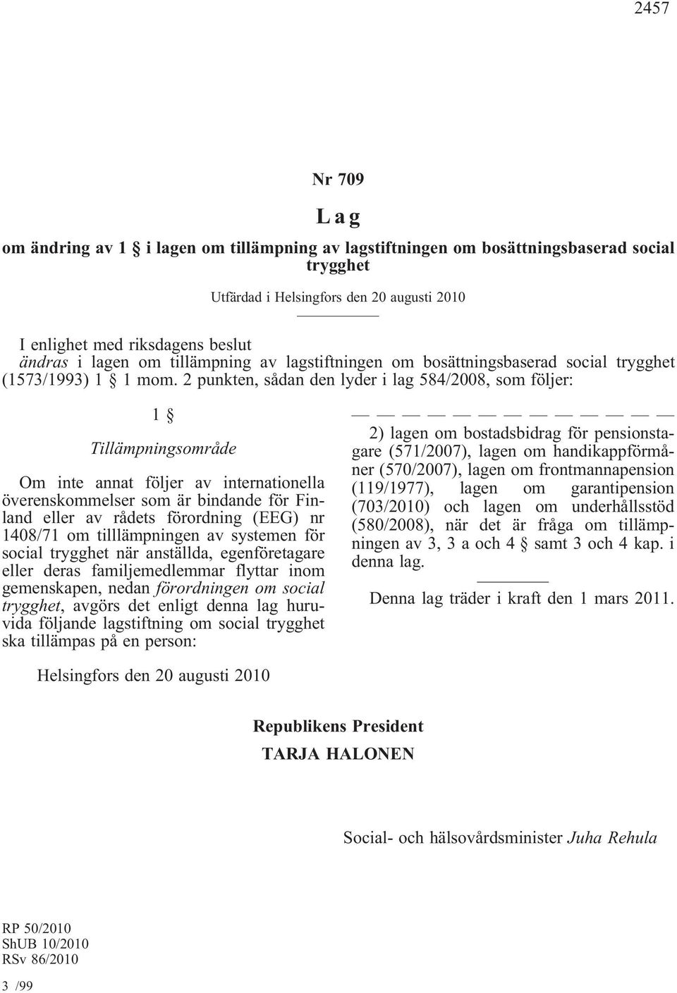 2 punkten, sådan den lyder i lag 584/2008, som följer: 1 Tillämpningsområde Om inte annat följer av internationella överenskommelser som är bindande för Finland eller av rådets förordning (EEG) nr