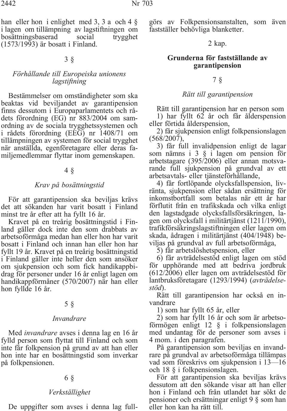 883/2004 om samordning av de sociala trygghetssystemen och i rådets förordning (EEG) nr 1408/71 om tillämpningen av systemen för social trygghet när anställda, egenföretagare eller deras