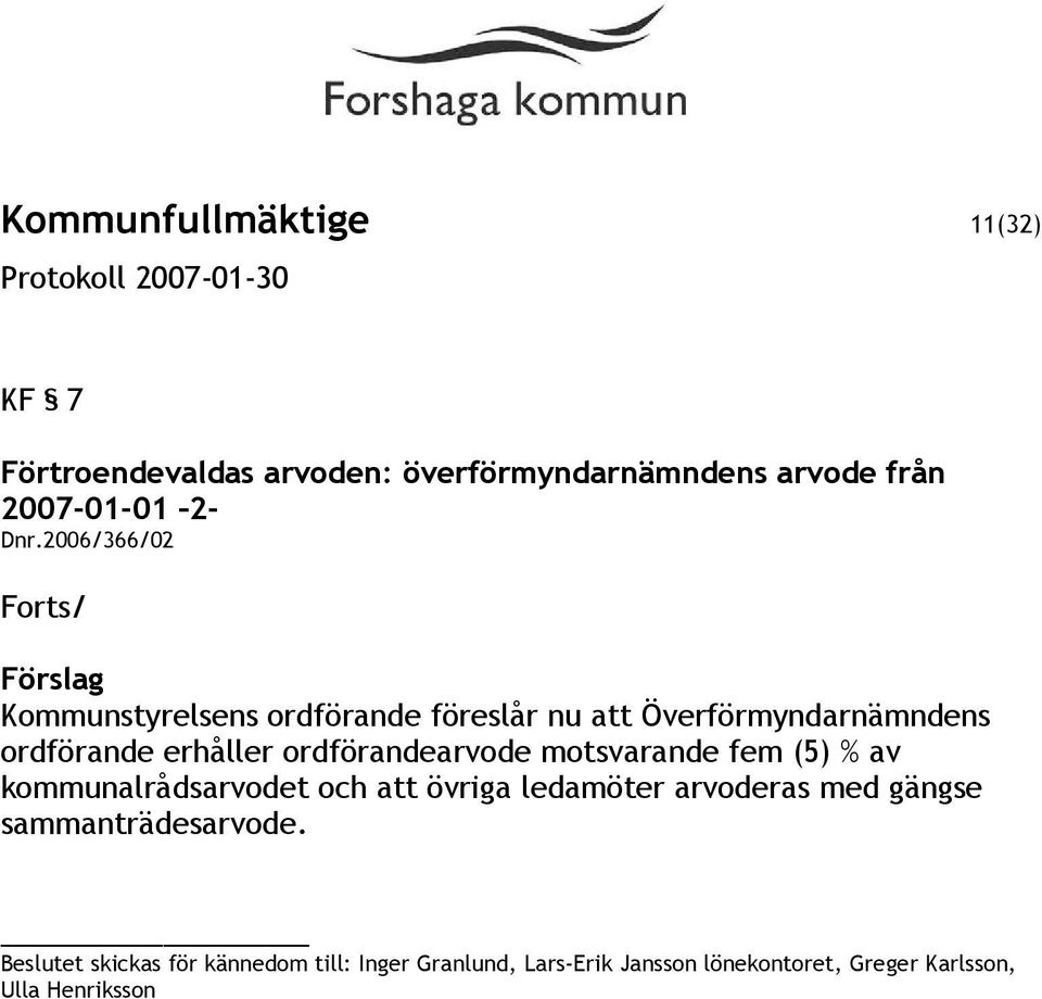 ordförandearvode motsvarande fem (5) % av kommunalrådsarvodet och att övriga ledamöter arvoderas med gängse